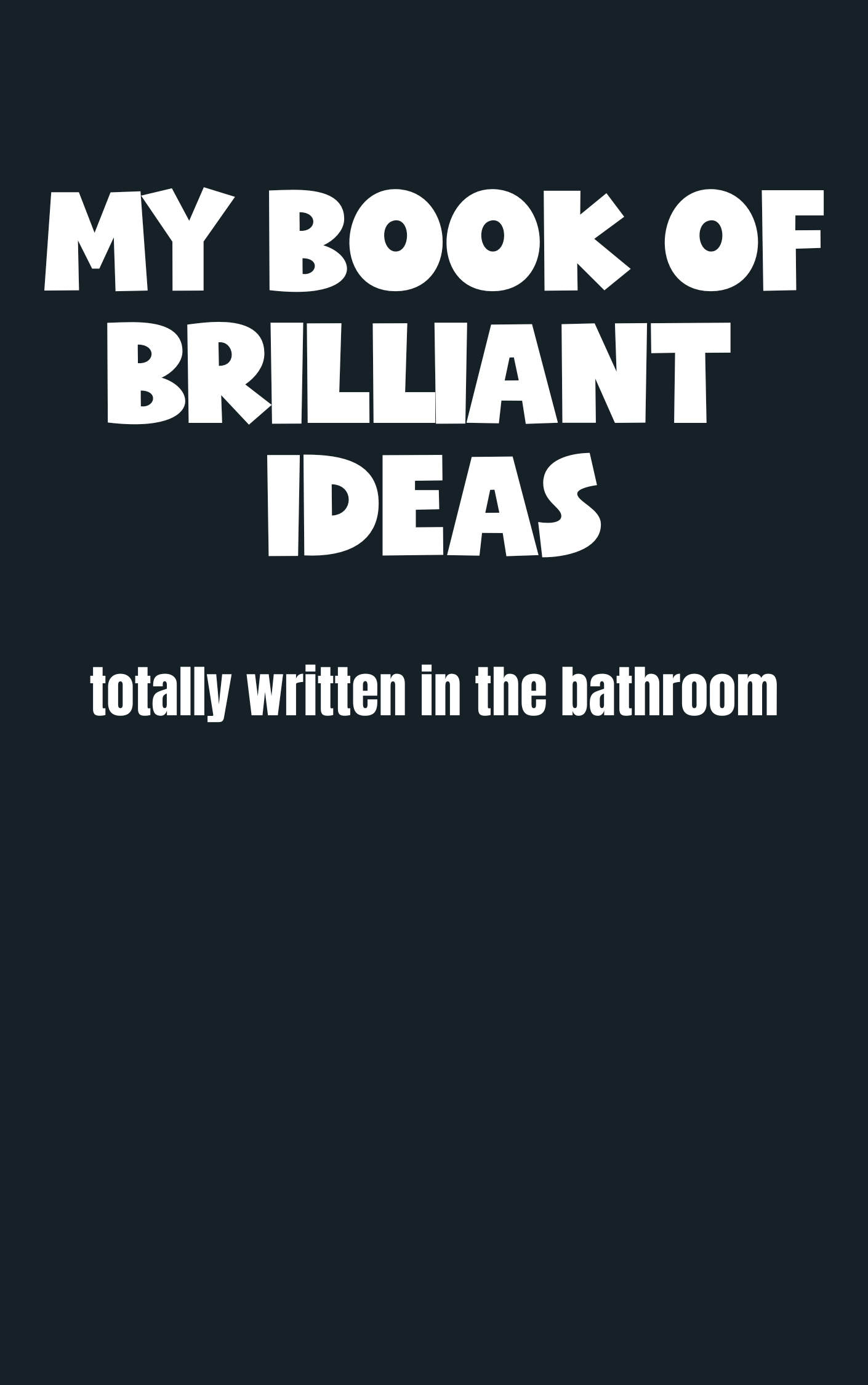 My Book of Brilliant Ideas: Totally Written in the Bathroom